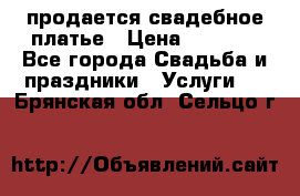 продается свадебное платье › Цена ­ 4 500 - Все города Свадьба и праздники » Услуги   . Брянская обл.,Сельцо г.